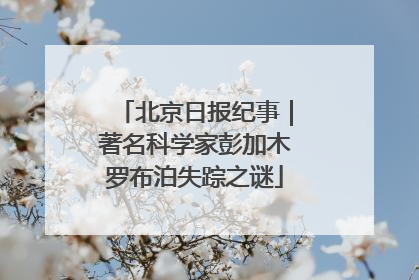 北京日报纪事｜著名科学家彭加木罗布泊失踪之谜