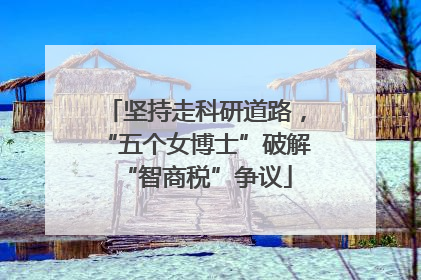 坚持走科研道路，“五个女博士”破解“智商税”争议