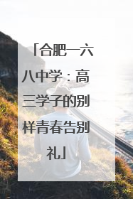 合肥一六八中学：高三学子的别样青春告别礼