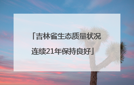 吉林省生态质量状况连续21年保持良好