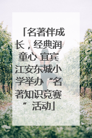 名著伴成长，经典润童心 宜宾江安东城小学举办“名著知识竞赛”活动