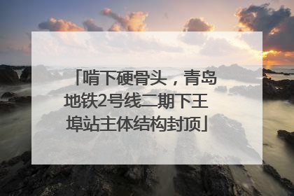 啃下硬骨头，青岛地铁2号线二期下王埠站主体结构封顶