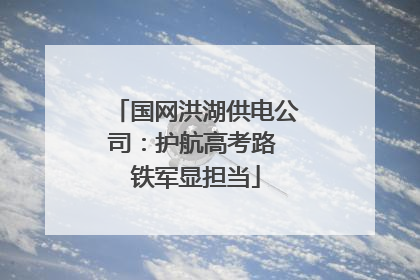 国网洪湖供电公司：护航高考路 铁军显担当