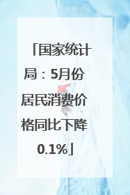 国家统计局：5月份居民消费价格同比下降0.1%