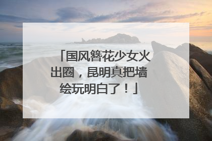 国风簪花少女火出圈，昆明真把墙绘玩明白了！