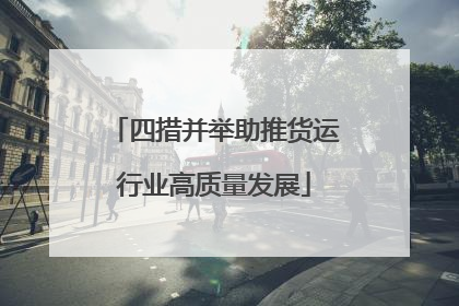 四措并举助推货运行业高质量发展