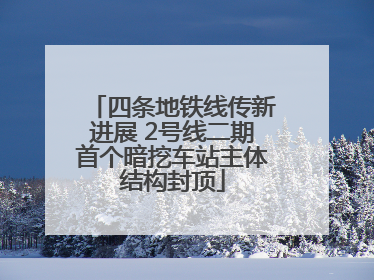 四条地铁线传新进展 2号线二期首个暗挖车站主体结构封顶