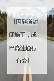 因隧道封闭施工，成巴高速通行有变