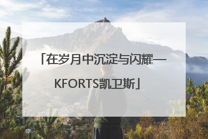 在岁月中沉淀与闪耀—KFORTS凯卫斯
