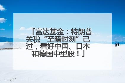 富达基金：特朗普关税“至暗时刻”已过，看好中国、日本和德国中型股！
