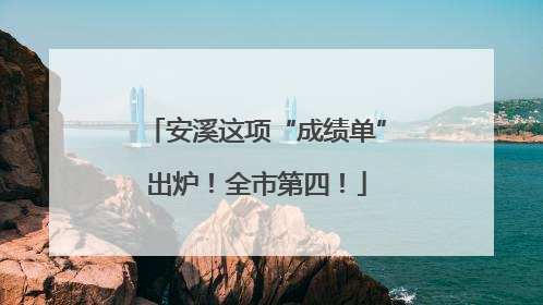 安溪这项“成绩单”出炉！全市第四！