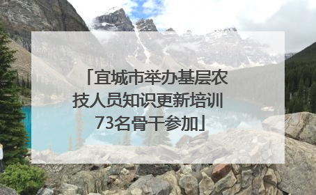宜城市举办基层农技人员知识更新培训 73名骨干参加