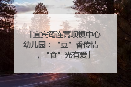 宜宾筠连蒿坝镇中心幼儿园：“豆”香传情，“食”光有爱