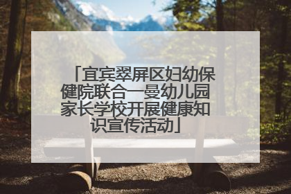 宜宾翠屏区妇幼保健院联合一曼幼儿园家长学校开展健康知识宣传活动