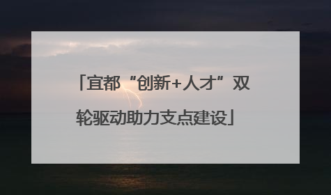 宜都“创新+人才”双轮驱动助力支点建设