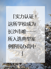 实力认证！这所学校成为长沙市唯一一所入选典型案例的民办高中