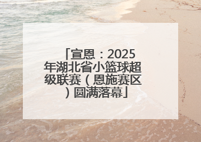 宣恩：2025年湖北省小篮球超级联赛（恩施赛区）圆满落幕
