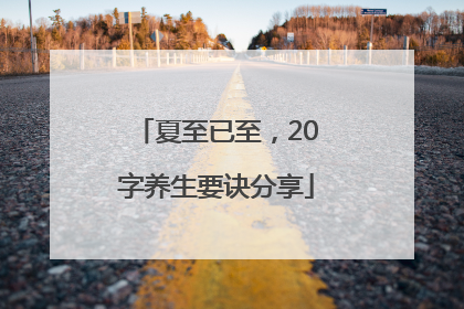 夏至已至，20字养生要诀分享
