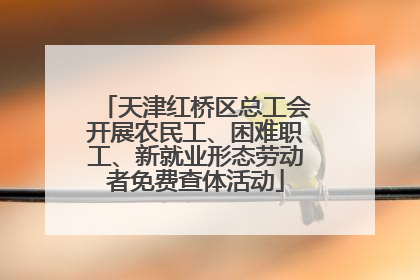 天津红桥区总工会开展农民工、困难职工、新就业形态劳动者免费查体活动