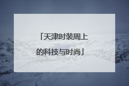 天津时装周上的科技与时尚