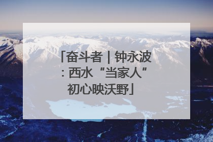 奋斗者｜钟永波：西水“当家人” 初心映沃野
