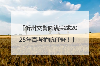 忻州交警圆满完成2025年高考护航任务！