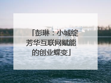 彭琳：小城绽芳华互联网赋能的创业蝶变