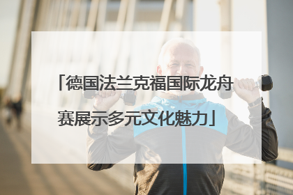 德国法兰克福国际龙舟赛展示多元文化魅力
