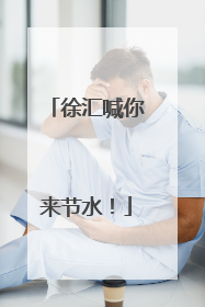 徐汇喊你来节水！