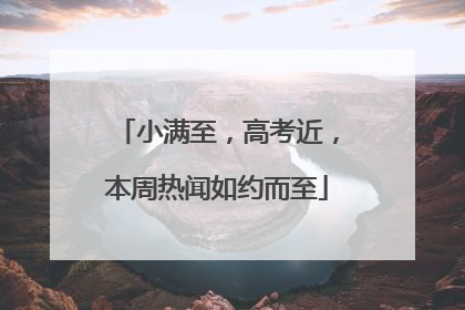 小满至，高考近，本周热闻如约而至