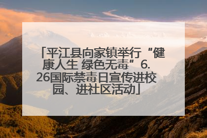 平江县向家镇举行“健康人生 绿色无毒”6.26国际禁毒日宣传进校园、进社区活动