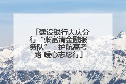 建设银行大庆分行“张富清金融服务队”：护航高考路 暖心志愿行