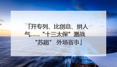 开专列、比创意、拼人气……“十三太保”激战“苏超” 外场赛事