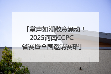 掌声如潮敬意涌动！2025河南CCPC省赛暨全国邀请赛璀
