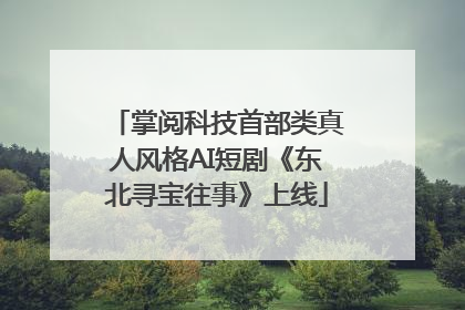 掌阅科技首部类真人风格AI短剧《东北寻宝往事》上线