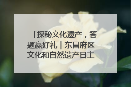 探秘文化遗产，答题赢好礼｜东昌府区文化和自然遗产日主题活动来袭！