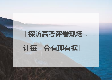 探访高考评卷现场：让每一分有理有据