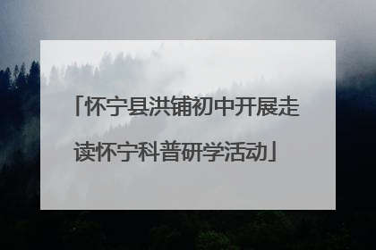 怀宁县洪铺初中开展走读怀宁科普研学活动