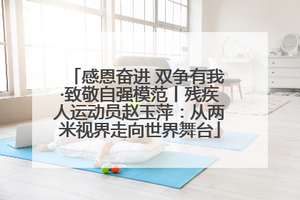 感恩奋进 双争有我·致敬自强模范丨残疾人运动员赵玉萍：从两米视界走向世界舞台