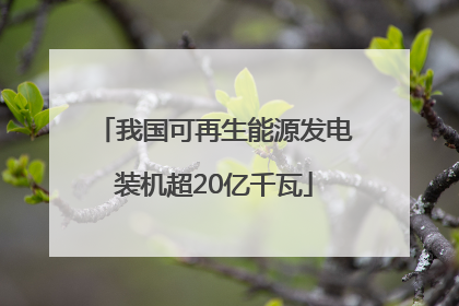 我国可再生能源发电装机超20亿千瓦