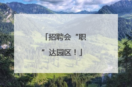 招聘会“职”达园区！