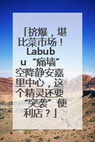 挤爆，堪比菜市场！Labubu“痛墙”空降静安嘉里中心，这个精灵还要“突袭”便利店？