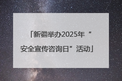 新疆举办2025年“安全宣传咨询日”活动