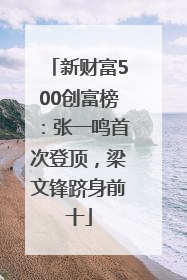 新财富500创富榜：张一鸣首次登顶，梁文锋跻身前十