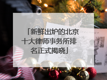 新鲜出炉的北京十大律师事务所排名正式揭晓