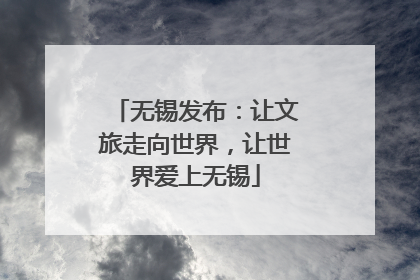 无锡发布：让文旅走向世界，让世界爱上无锡