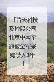 普天科技及控股公司北京中网华通被全军采购禁入3年