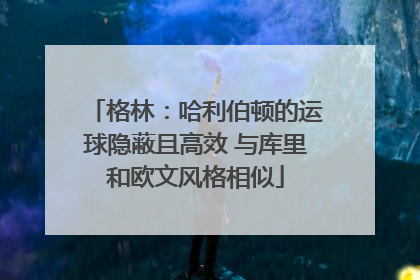 格林：哈利伯顿的运球隐蔽且高效 与库里和欧文风格相似