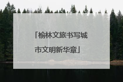 榆林文旅书写城市文明新华章