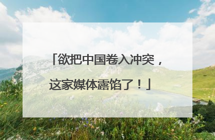 欲把中国卷入冲突，这家媒体露馅了！